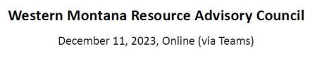 Western Montana Resource Advisory Council December 11, 2023, Online (via Teams)